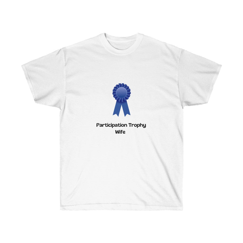 "Participation Trophy Wife" Unisex Ultra Cotton Tee