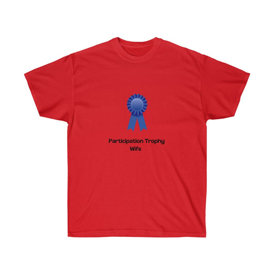 "Participation Trophy Wife" Unisex Ultra Cotton Tee